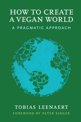 How to Create a Vegan World: A Pragmatic Approach by Leenaert, Tobias