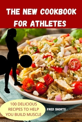 The New Cookbook for Athletes by Fred Shorts