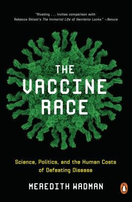 The Vaccine Race: Science, Politics, and the Human Costs of Defeating Disease by Wadman, Meredith