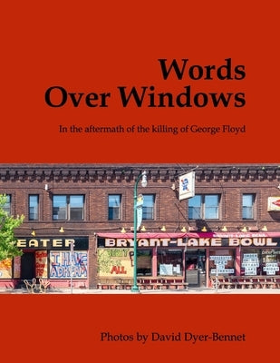 Words Over Windows: In the aftermath of the killing of George Floyd by Dyer-Bennet, David