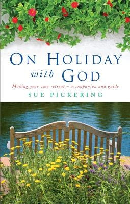 On Holiday with God: Making Your Own Retreat: A Companion and Guide by Pickering, Sue