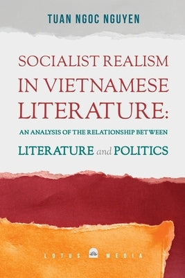 Socialist Realism in Vietnamese Literature: An Analysis of the Relationship Between Literature and Politics by Nguyen Ngoc Tuan, Tuan Ngoc