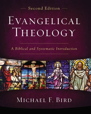 Evangelical Theology, Second Edition: A Biblical and Systematic Introduction by Bird, Michael F.