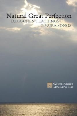 Natural Great Perfection: Dzogchen Teachings and Vajra Songs by Khenpo, Nyoshul