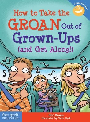 How to Take the Groan Out of Grown-Ups (and Get Along!) by Braun, Eric