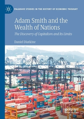 Adam Smith and the Wealth of Nations: The Discovery of Capitalism and Its Limits by Diatkine, Daniel