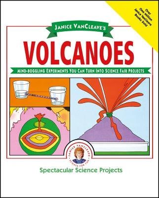 Janice VanCleave's Volcanoes: Mind-Boggling Experiments You Can Turn Into Science Fair Projects by VanCleave, Janice Pratt