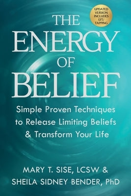 The Energy of Belief: Simple Proven Techniques to Release Limiting Beliefs & Transform Your Life by Sise, Mary T.