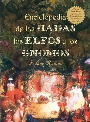 Enciclopedia de las Hadas, los Elfos y los Gnomos: El Gran Libro de los Espiritus de la Naturaleza by Ruland, Jeanne