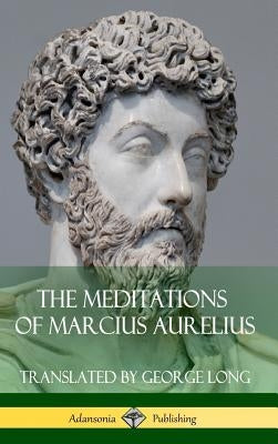 The Meditations of Marcius Aurelius (Hardcover) by Long, George