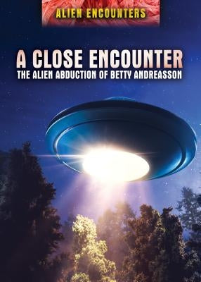 A Close Encounter: The Alien Abduction of Betty Andreasson by Fowler, Raymond E.