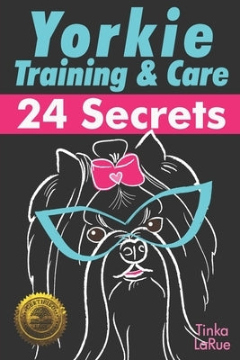 Yorkie Training & Care: 24 Secrets by Larue, Tinka