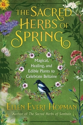 The Sacred Herbs of Spring: Magical, Healing, and Edible Plants to Celebrate Beltaine by Hopman, Ellen Evert