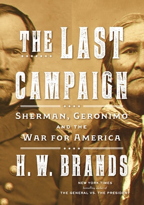 The Last Campaign: Sherman, Geronimo and the War for America by Brands, H. W.