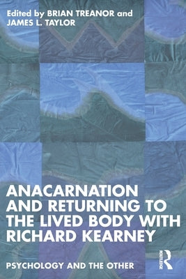 Anacarnation and Returning to the Lived Body with Richard Kearney by Treanor, Brian