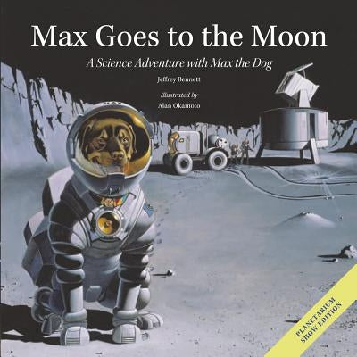 Max Goes to the Moon: A Science Adventure with Max the Dog by Bennett, Jeffrey