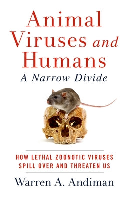 Animal Viruses and Humans, a Narrow Divide: How Lethal Zoonotic Viruses Spill Over and Threaten Us by Andiman, Warren A.