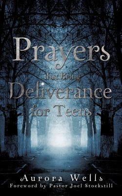 Prayers That Bring Deliverance for Teens by Wells, Aurora