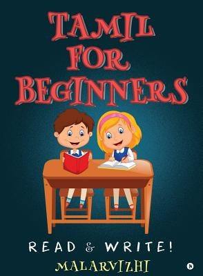 Tamil For Beginners: Read & Write! by Malarvizhi