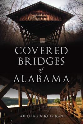 Covered Bridges of Alabama by Elrick, Wil