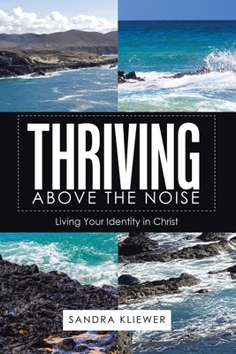 Thriving Above the Noise: Living Your Identity in Christ by Kliewer, Sandra