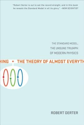 The Theory of Almost Everything: The Standard Model, the Unsung Triumph of Modern Physics by Oerter, Robert
