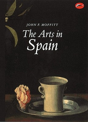 The Arts in Spain: From Prehistory to Postmodernism by Moffitt, John F.