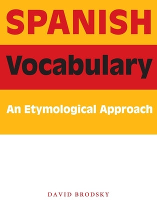 Spanish Vocabulary: An Etymological Approach by Brodsky, David