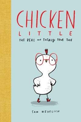 Chicken Little: The Real and Totally True Tale (the Real Chicken Little) by Wedelich, Sam