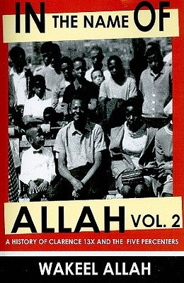 In the Name of Allah Vol. 2: A History of Clarence 13x and the Five Percenters by Allah, Wakeel