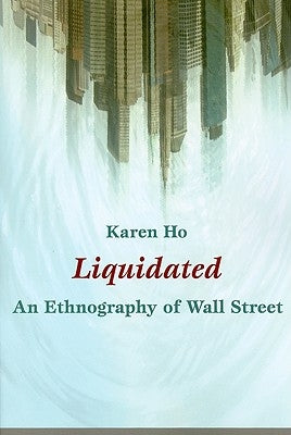 Liquidated: An Ethnography of Wall Street by Ho, Karen