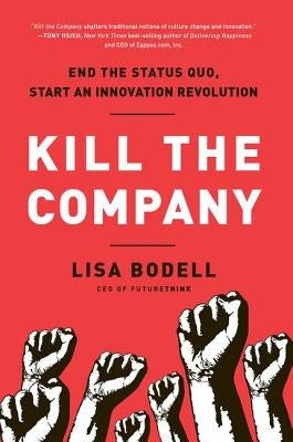 Kill the Company: End the Status Quo, Start an Innovation Revolution by Bodell, Lisa