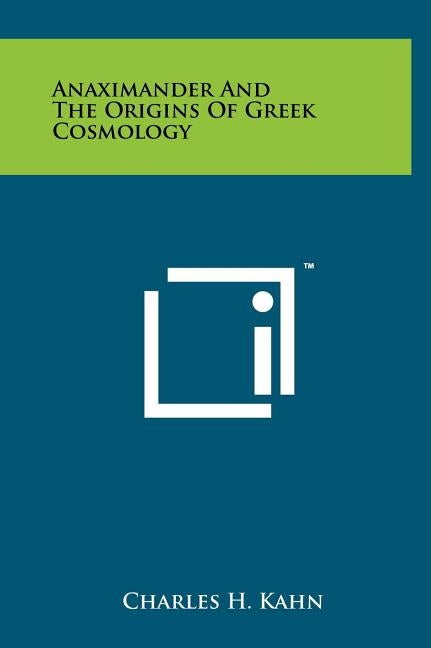 Anaximander And The Origins Of Greek Cosmology by Kahn, Charles H.