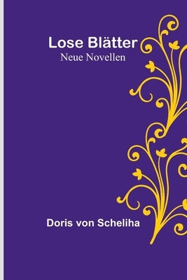 Lose Blätter: Neue Novellen by Von Scheliha, Doris