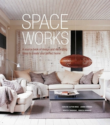Space Works: A Source Book of Design and Decorating Ideas to Create Your Perfect Home by Clifton-Mogg, Caroline