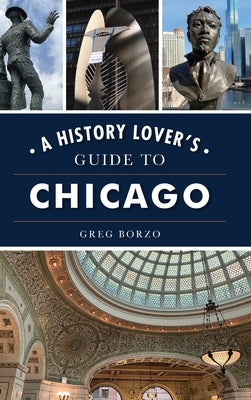 History Lover's Guide to Chicago by Borzo, Greg