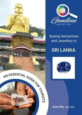 The Gemstone Detective: Buying Gemstones and Jewellery in Sri Lanka by Rix, Kim