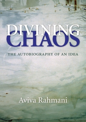 Divining Chaos: The Autobiography of an Idea by Rahmani, Aviva