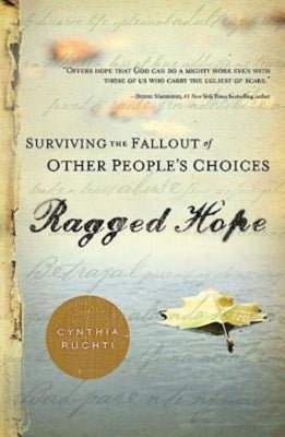 Ragged Hope: Surviving the Fallout of Other Peoples Choices by Ruchti, Cynthia