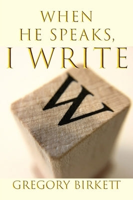 When He Speaks, I Write by Birkett, Gregory