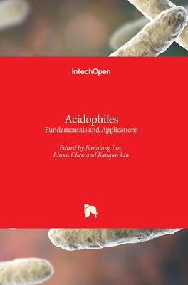 Acidophiles: Fundamentals and Applications by Lin, Jianqiang