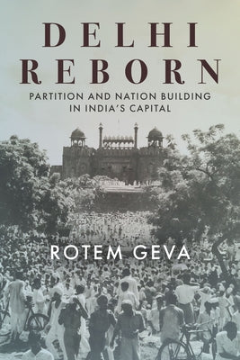 Delhi Reborn: Partition and Nation Building in India's Capital by Geva, Rotem