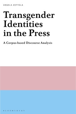 Transgender Identities in the Press: A Corpus-Based Discourse Analysis by Zottola, Angela