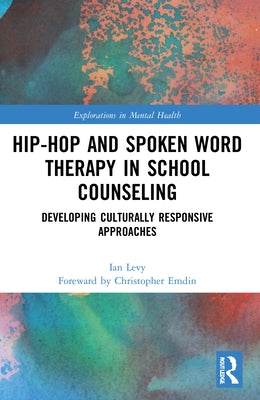 Hip-Hop and Spoken Word Therapy in School Counseling: Developing Culturally Responsive Approaches by Levy, Ian