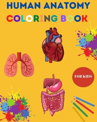 Human Anatomy Coloring Book for Kids: Human Body Coloring Sheets, Great Gift for Boys & Girls, Ages 4, 5, 6, 7, and 8 Years Old Children's Science Boo by Liza, Yara