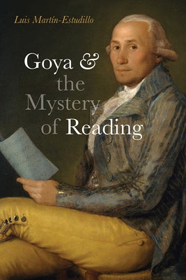 Goya and the Mystery of Reading by Mart&#237;n-Estudillo, Luis