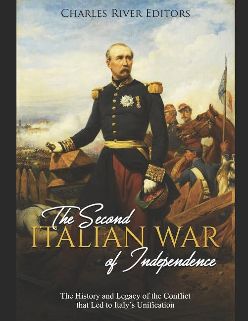 The Second Italian War of Independence: The History and Legacy of the Conflict that Led to Italy's Unification by Charles River Editors