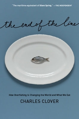 The End of the Line: How Overfishing Is Changing the World and What We Eat by Clover, Charles