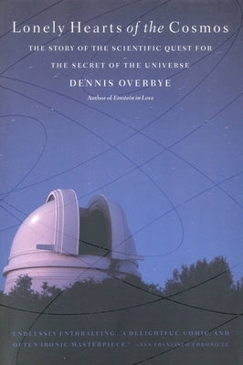 Lonely Hearts of the Cosmos: The Story of the Scientific Quest for the Secret of the Universe by Overbye, Dennis