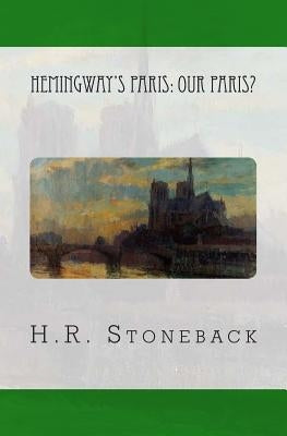 Hemingway's Paris: Our Paris? by Stoneback, H. R.